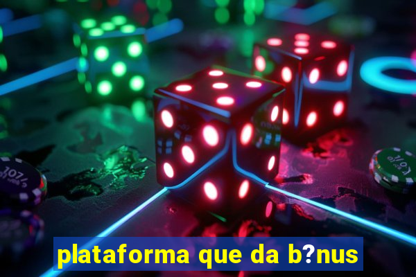 plataforma que da b?nus