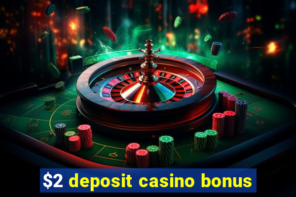 $2 deposit casino bonus