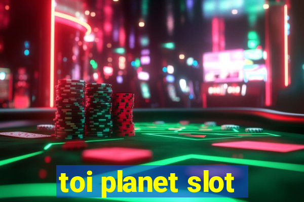 toi planet slot