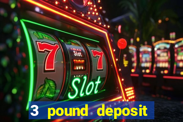 3 pound deposit casino uk