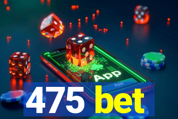 475 bet