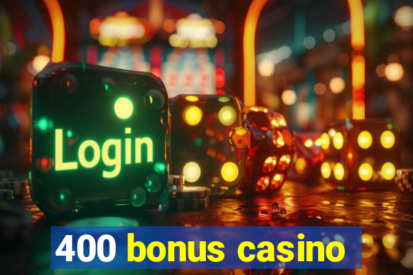 400 bonus casino