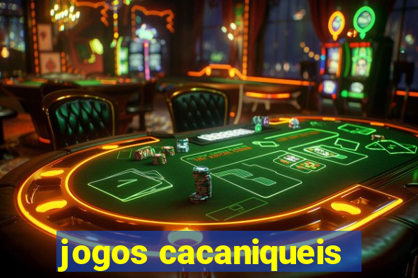 jogos cacaniqueis