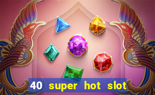 40 super hot slot online free