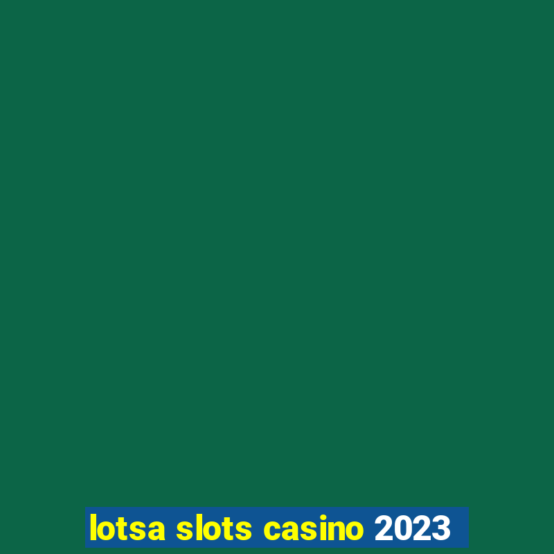 lotsa slots casino 2023