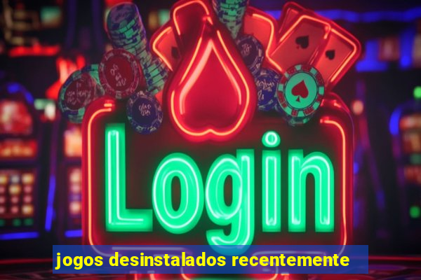 jogos desinstalados recentemente