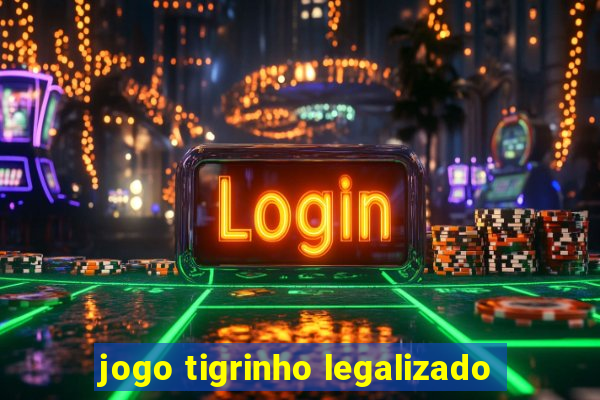 jogo tigrinho legalizado