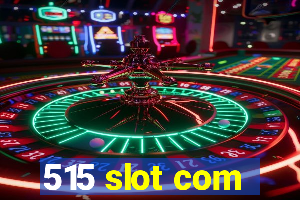 515 slot com