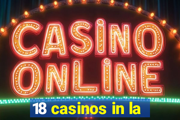 18 casinos in la