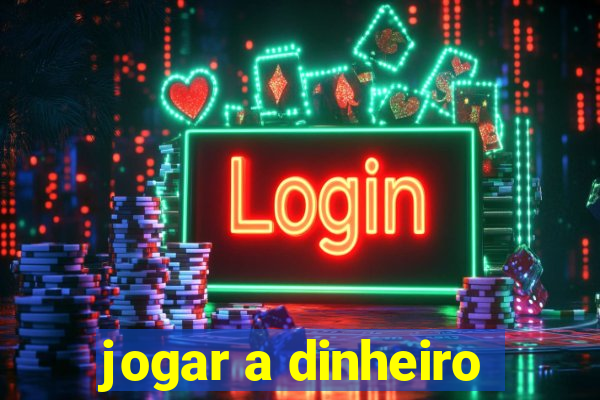 jogar a dinheiro