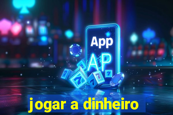 jogar a dinheiro