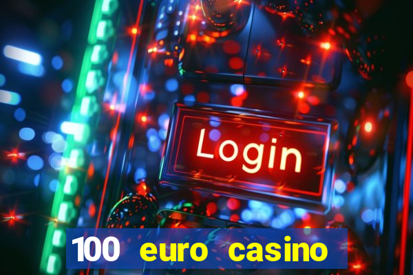 100 euro casino deposit bonus