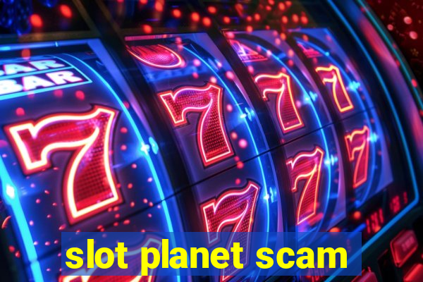 slot planet scam