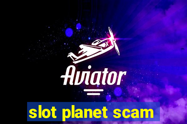 slot planet scam