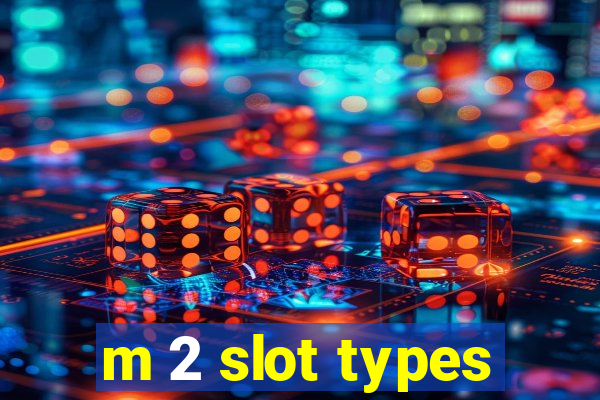 m 2 slot types