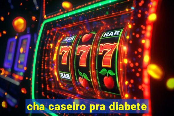 cha caseiro pra diabete