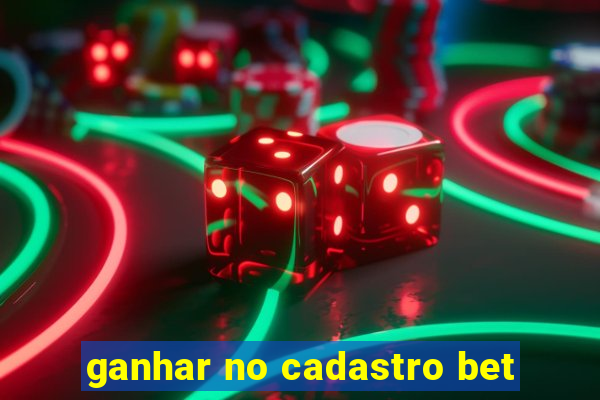 ganhar no cadastro bet