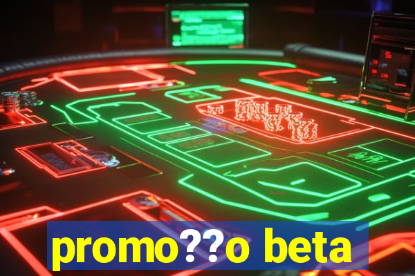 promo??o beta