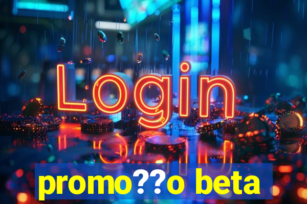 promo??o beta