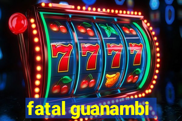 fatal guanambi