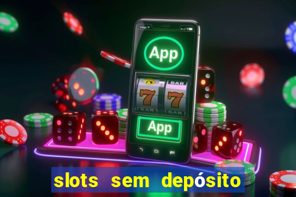 slots sem depósito para sacar