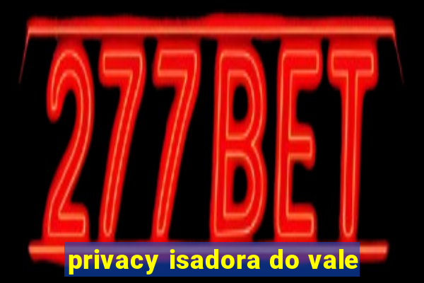 privacy isadora do vale