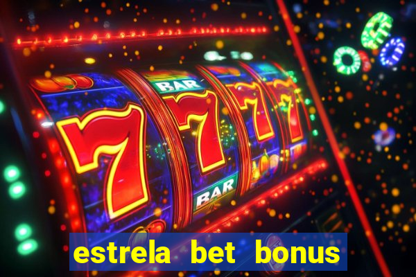 estrela bet bonus de boas vindas