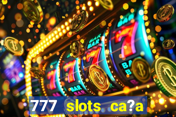 777 slots ca?a níquel grátis