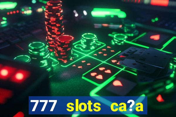 777 slots ca?a níquel grátis