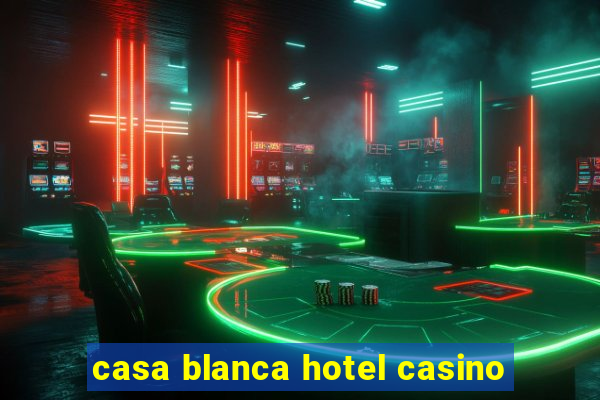 casa blanca hotel casino