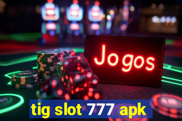 tig slot 777 apk