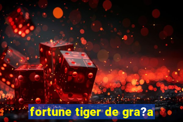 fortune tiger de gra?a