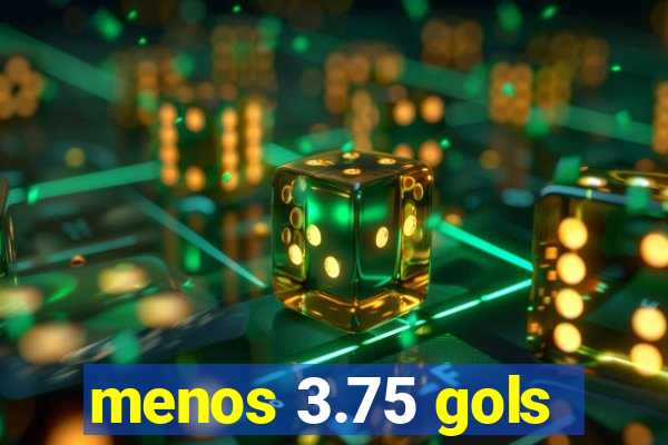 menos 3.75 gols