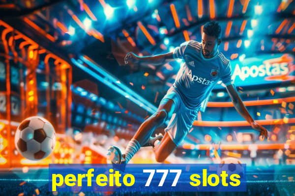 perfeito 777 slots