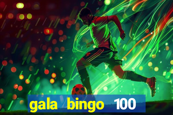 gala bingo 100 free spins