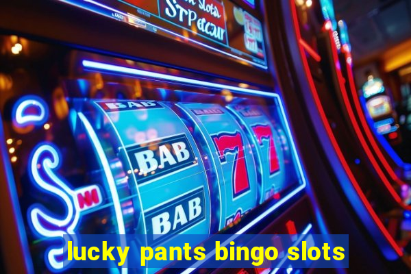 lucky pants bingo slots