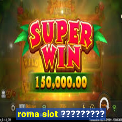 roma slot ?????????