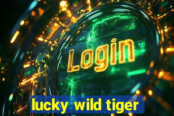 lucky wild tiger