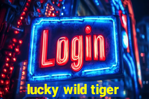 lucky wild tiger