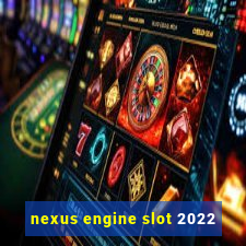 nexus engine slot 2022