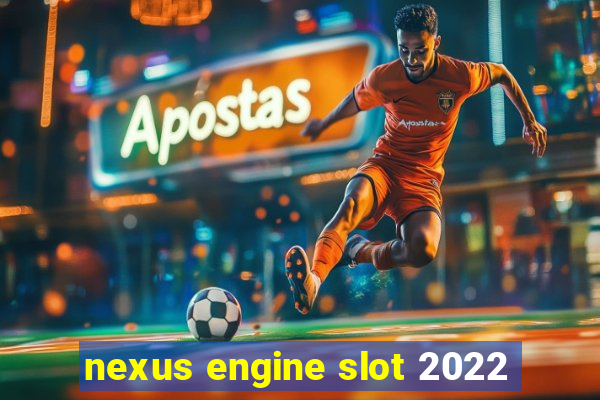 nexus engine slot 2022