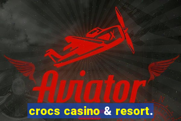 crocs casino & resort.