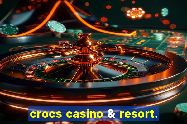 crocs casino & resort.