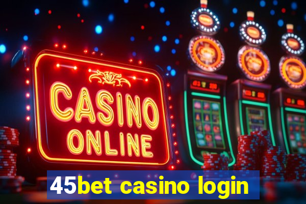 45bet casino login