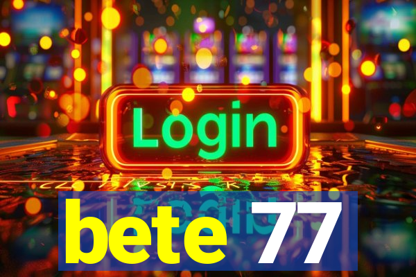 bete 77