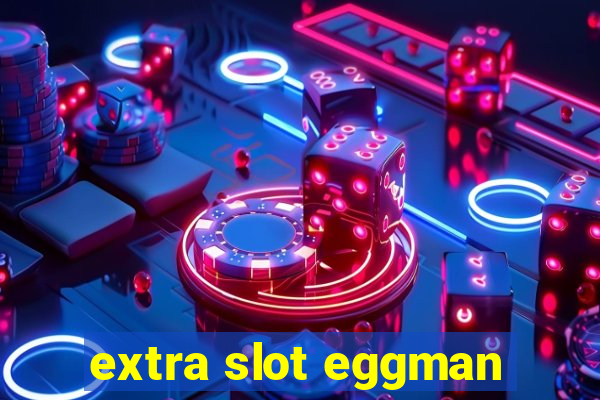 extra slot eggman