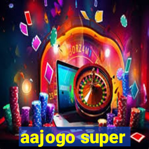 aajogo super