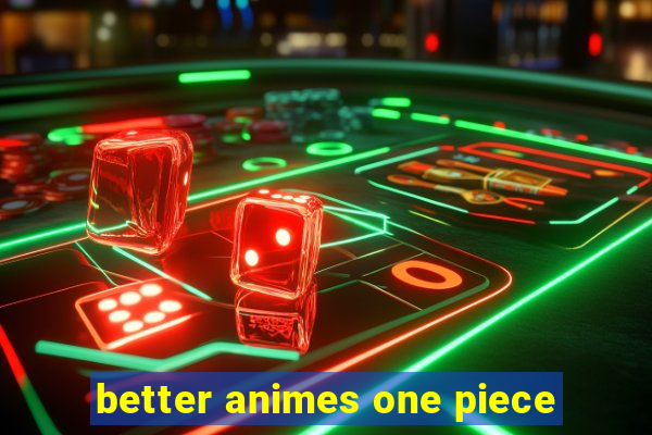 better animes one piece