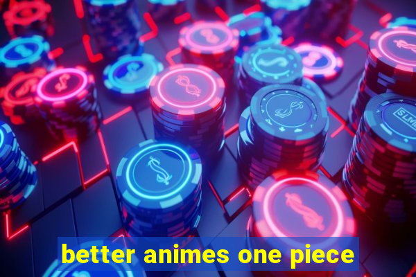 better animes one piece