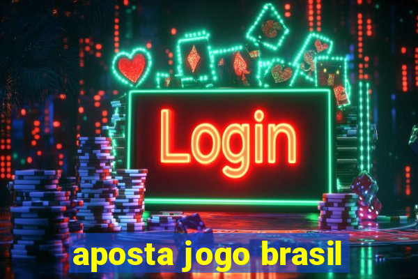 aposta jogo brasil